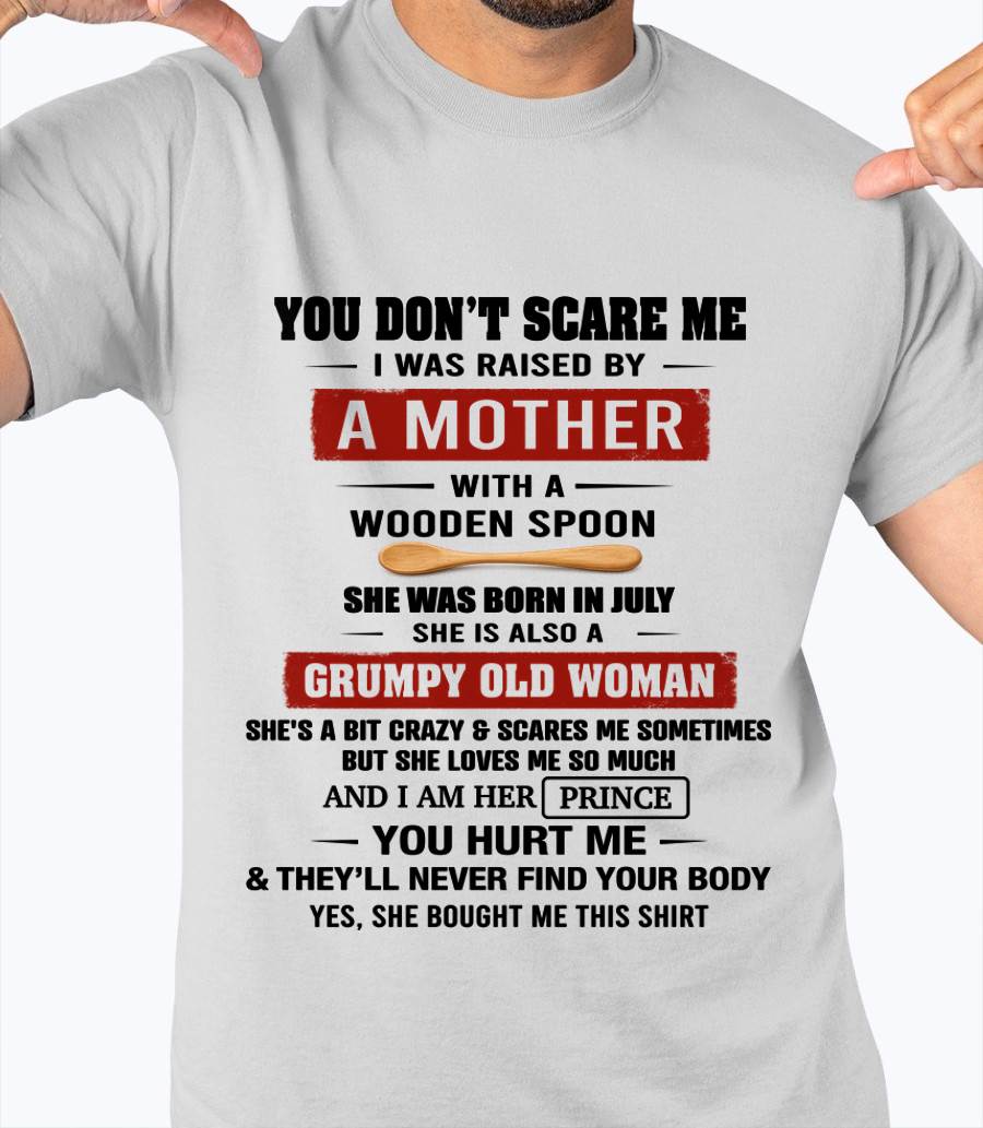 JULY - YOU DON’T SCARE ME I WAS RAISED BY  A MOTHER  WITH A WOODEN SPOON - FROM MOM - TLEE07 (SKU2602-216-07)