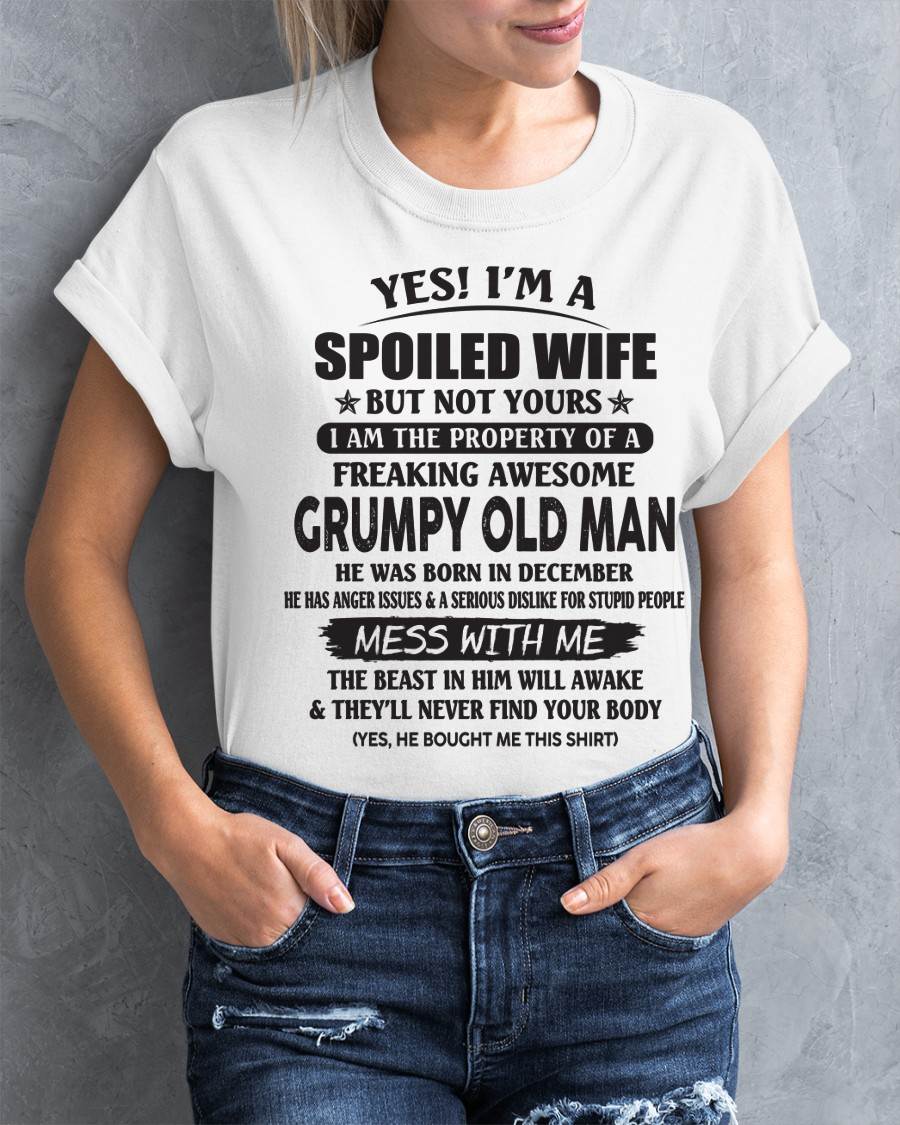 December - Yes! I'm A Spoiled Wife But Not Yours I Am The Property Of A Freaking Awesome Grumpy Old Man - Gift From Husband - TLEE12 (SKU07-16-12)