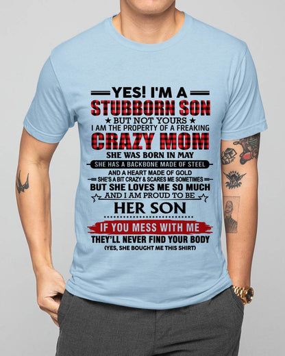 MAY - YES! I'M A STUBBORN SON BUT NOT YOURS I AM THE PROPERTY OF A FREAKING CRAZY MOM - FROM MOM - TLEE05 (SKU26T-01111-05)