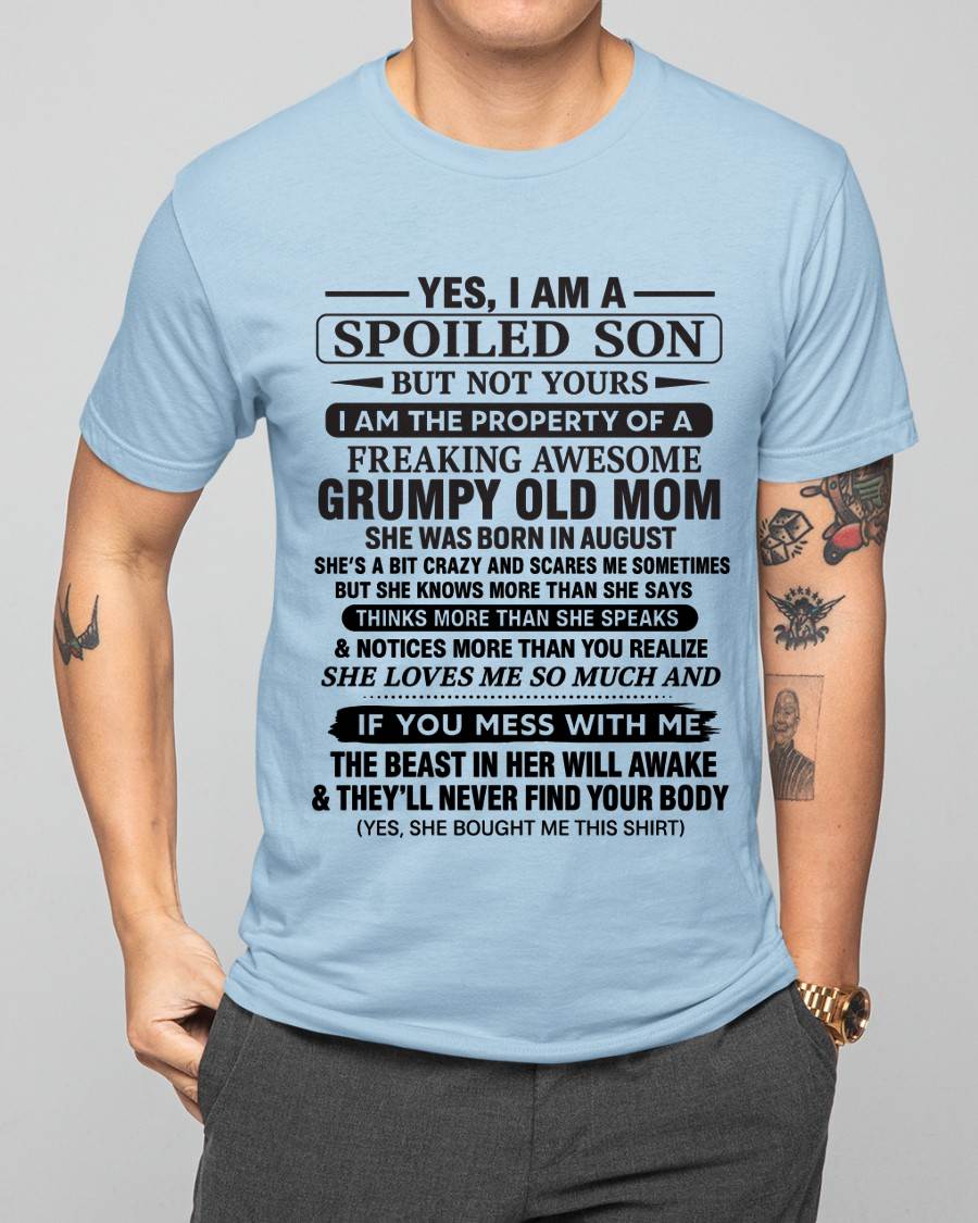 AUGUST - YES, I AM A SPOILED SON BUT NOT YOURS  I AM THE PROPERTY OF A FREAKING AWESOME GRUMPY OLD MOM - FROM MOM - TLEE08 (SKU12-202-08)