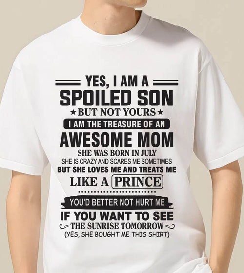 JULY - YES, I AM A SPOILED SON BUT NOT YOURS  I AM THE TREASURE OF AN AWESOME MOM - FROM MOM - TLEE07 (SKU10-131-07)