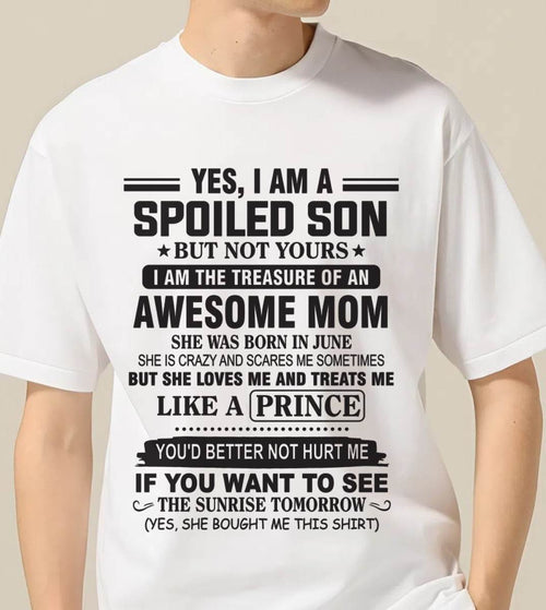 JUNE - YES, I AM A SPOILED SON BUT NOT YOURS  I AM THE TREASURE OF AN AWESOME MOM - FROM MOM - TLEE06 (SKU10-131-06)