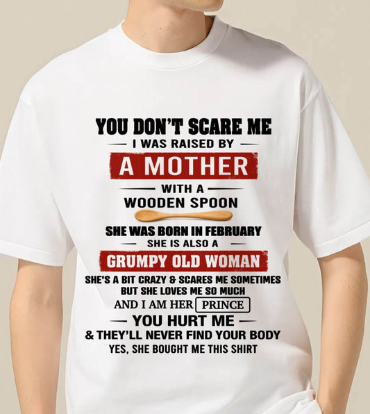 FEBRUARY - YOU DON’T SCARE ME I WAS RAISED BY  A MOTHER  WITH A WOODEN SPOON - FROM MOM - TLEE02 (SKU2602-216-02)