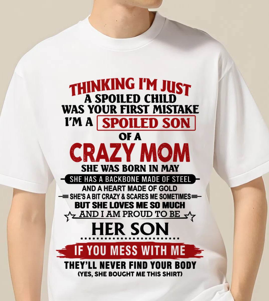 MAY - THINKING I'M JUST A SPOILED CHILD WAS YOUR FIRST MISTAKE I'M A SPOILED SON OF A CRAZY MOM - FROM MOM - TLEE05 (SKU26T-01180-05)