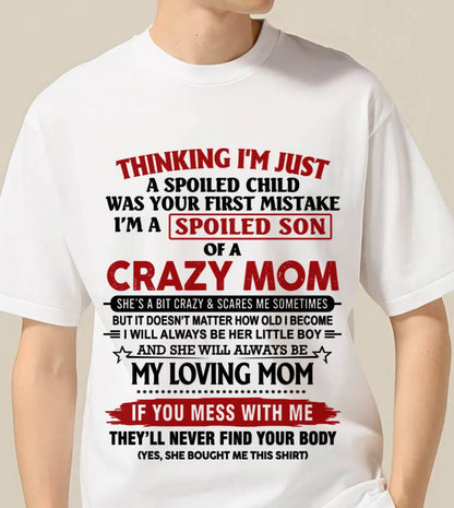 THINKING I’M JUST A SPOILED CHILD WAS YOUR FIRST MISTAKE  I’M A SPOILED SON OF A CRAZY MOM - FROM MOM - TLEE00 (SKU2602-06-00)