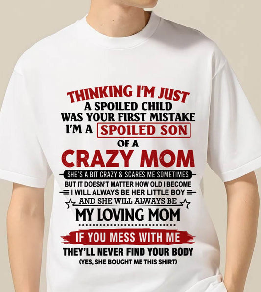 THINKING I’M JUST A SPOILED CHILD WAS YOUR FIRST MISTAKE  I’M A SPOILED SON OF A CRAZY MOM - FROM MOM - TLEE00 (SKU2602-06-00)
