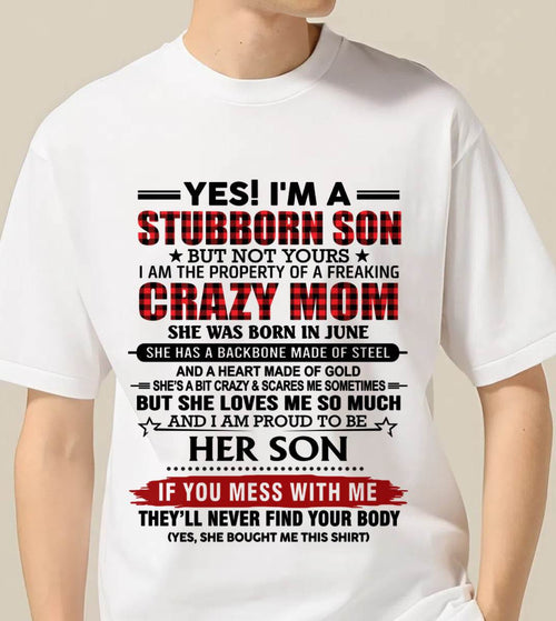 JUNE - YES! I'M A STUBBORN SON BUT NOT YOURS I AM THE PROPERTY OF A FREAKING CRAZY MOM - FROM MOM - TLEE06 (SKU26T-01111-06)