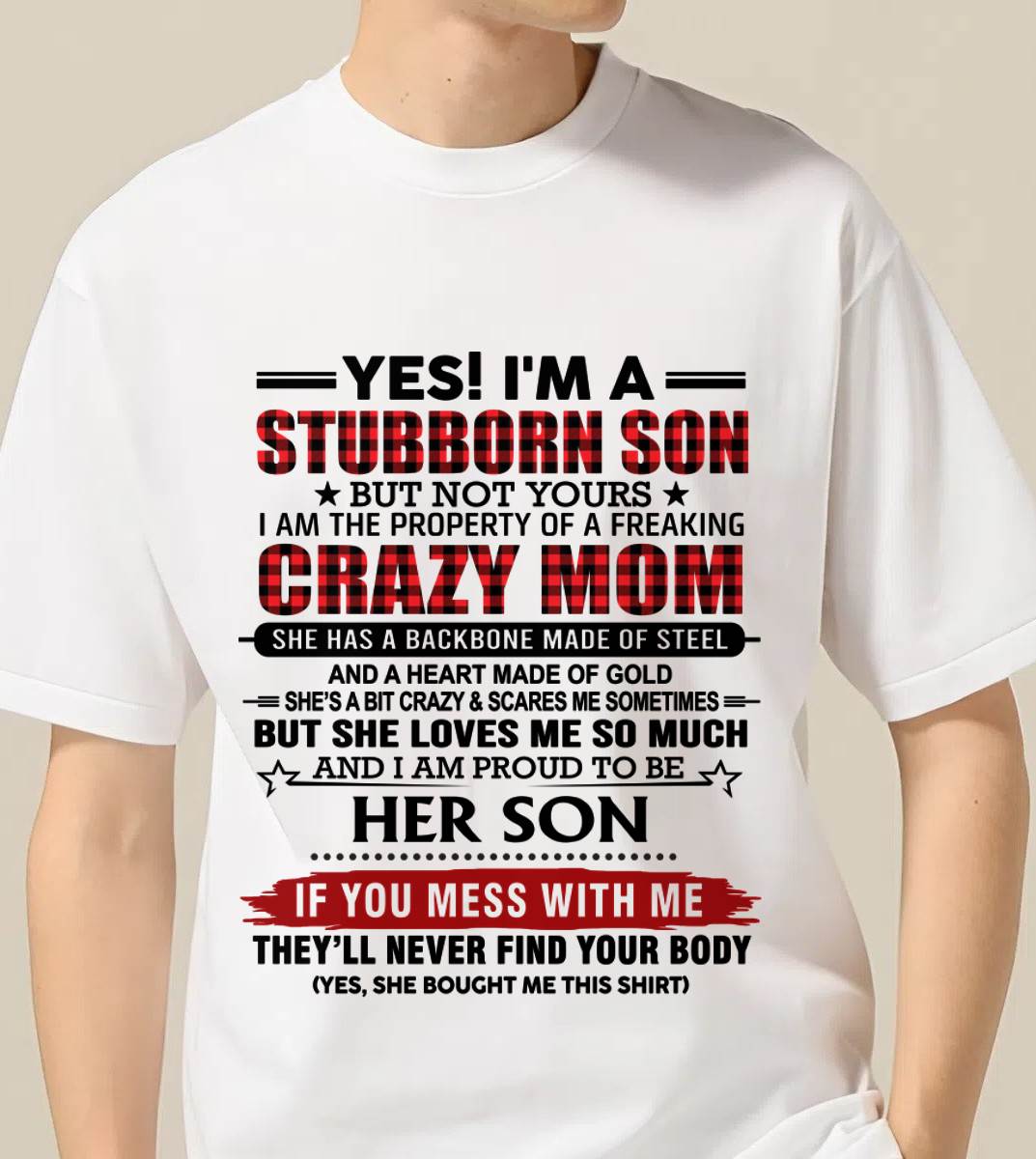 YES! I'M A STUBBORN SON BUT NOT YOURS I AM THE PROPERTY OF A FREAKING CRAZY MOM - FROM MOM - TLEE00 (SKU26T-01111-00)