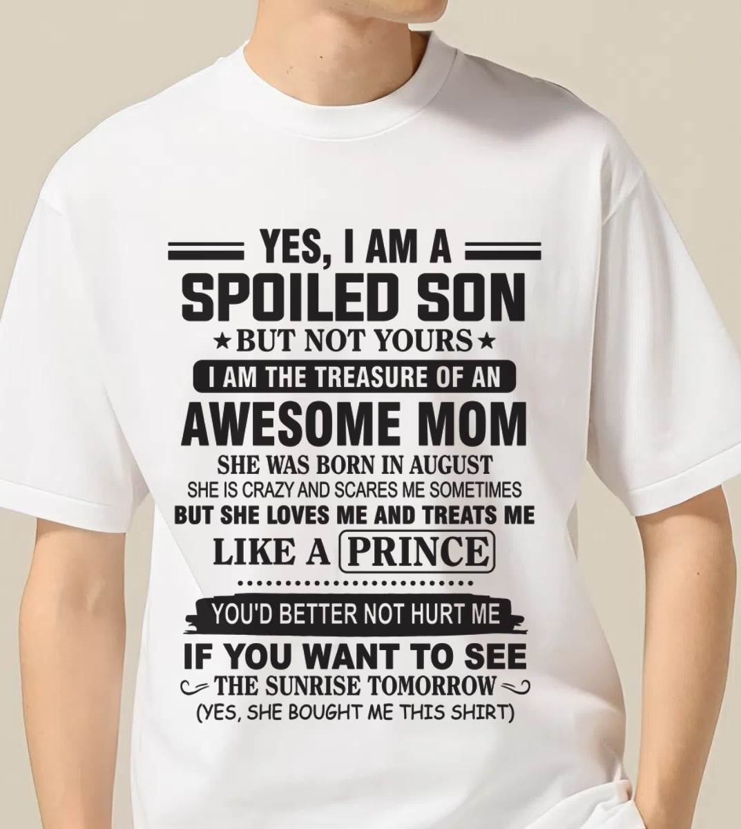 AUGUST - YES, I AM A SPOILED SON BUT NOT YOURS  I AM THE TREASURE OF AN AWESOME MOM - FROM MOM - TLEE08 (SKU10-131-08)