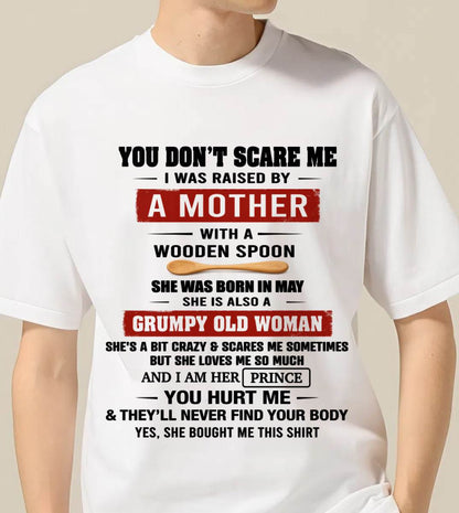 MAY - YOU DON’T SCARE ME I WAS RAISED BY  A MOTHER  WITH A WOODEN SPOON - FROM MOM - TLEE05 (SKU2602-216-05)