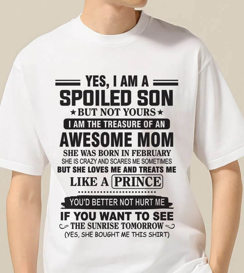 FEBRUARY - YES, I AM A SPOILED SON BUT NOT YOURS  I AM THE TREASURE OF AN AWESOME MOM - FROM MOM - TLEE02 (SKU10-131-02)