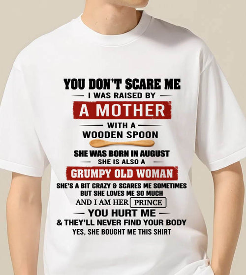 AUGUST - YOU DON’T SCARE ME I WAS RAISED BY  A MOTHER  WITH A WOODEN SPOON - FROM MOM - TLEE08 (SKU2602-216-08)