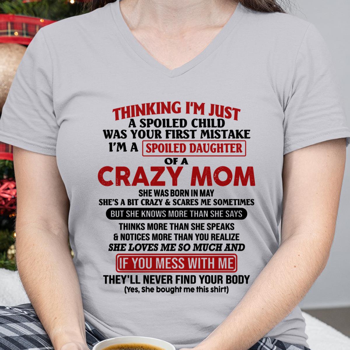 May - I Am Spoiled Daughter Of A Crazy Mom - Gift for Daughter From Mom - TLEE05 (SKU-TMD-SPOILED-05)