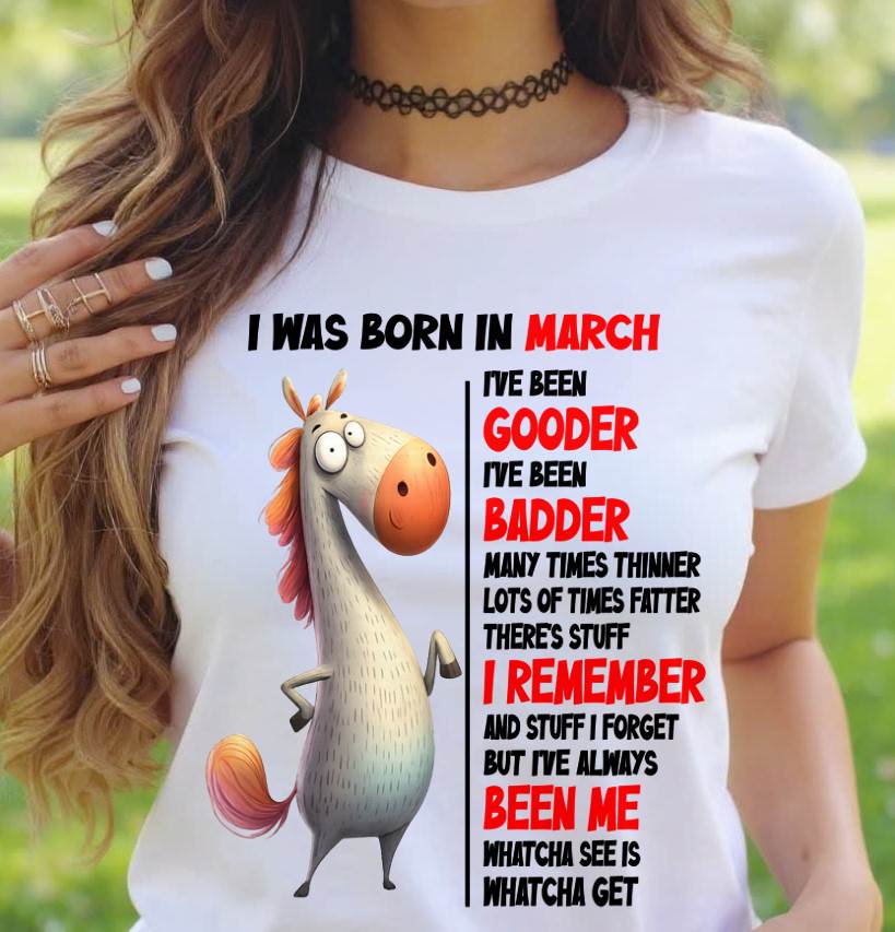 BORN IN MARCH FUNNY SHIRT – GOODER BADDER HUMOR BIRTHDAY TEE - FOR WOMEN - TLEE03 (SKU2603-270-03)